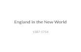England in the New World 1587-1754. England’s First Settlements 1587 Sir Walter Raleigh settled Roanoke Island Virginia Dare was the first English child.