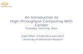An Introduction to High-Throughput Computing With Condor Tuesday morning, 9am Zach Miller University of Wisconsin-Madison.