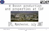 Emily Nurse W production and properties at CDF0. Emily Nurse W production and properties at CDF1 The electron and muon channels are used to measure W.