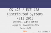 CS 425 / ECE 428 Distributed Systems Fall 2015 Indranil Gupta (Indy) August 25 – December 8, 2015 Lecture 1-29 Web: courses.engr.illinois.edu/cs425/ All.