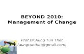 BEYOND 2010: Management of Change Prof.Dr.Aung Tun Thet