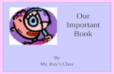 Our Important Book By Ms. Ray’s Class. Introduction Welcome to Our Important Book. This book tells you about the people, places, and things that are important.