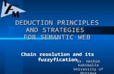 DEDUCTION PRINCIPLES AND STRATEGIES FOR SEMANTIC WEB Chain resolution and its fuzzyfication Dr. Hashim Habiballa University of Ostrava.