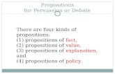 Propositions for Persuasion or Debate There are four kinds of propositions: (1) propositions of fact, (2) propositions of value, (3) propositions of explanation,