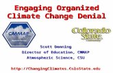 Engaging Organized Climate Change Denial Scott Denning Director of Education, CMMAP Atmospheric Science, CSU  Scott.