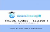 1 TRADING COURSE – SESSION 4  © Copyright 2014. Options Trading IQ. All Rights reserved.