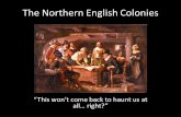The Northern English Colonies “This won’t come back to haunt us at all… right?”