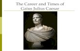 The Career and Times of Gaius Julius Caesar. We left off with the start of the First Triumvirate. Caesar had just been elected consul after creating a.