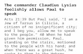 The commander Claudius Lysias foolishly allows Paul to speak Acts 21:39 But Paul said, "I am a Jew of Tarsus in Cilicia, a citizen of no insignificant.