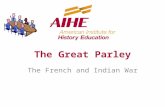 The Great Parley The French and Indian War. BLaST I.U. 17 Fall Colloquia November 18 & 19, 2010.