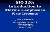 SIO 226: Introduction to Marine Geophysics Plate Tectonics John Hildebrand Scripps Institution of Oceanography May, 2004.