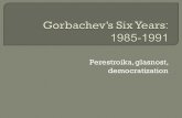 Perestroika, glasnost, democratization. “… the fateful Soviet years from 1985 to 1991” “…when four great transformations - even … revolutions - were begun.