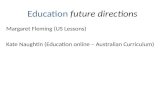 Education future directions Margaret Fleming (US Lessons) Kate Naughtin (Education online – Australian Curriculum)