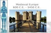 Medieval Europe 600 C.E. – 1450 C.E..