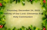 Thursday, December 24, 2015 Nativity of Our Lord: Christmas Eve Holy Communion.