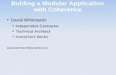 Bulding a Modular Application with Coherence David Whitmarsh Independent Contractor Technical Architect Investment Banks