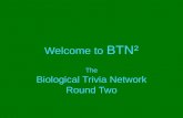 Welcome to BTN² The Biological Trivia Network Round Two.