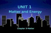 UNIT 1 Matter and Energy UNIT 1 Matter and Energy Chapter 3-Matter.