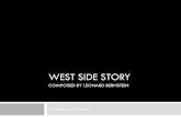 WEST SIDE STORY COMPOSED BY LEONARD BERNSTEIN Presentation by Julie Horton.
