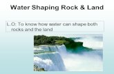Water Shaping Rock & Land L.O: To know how water can shape both rocks and the land.