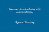 Organic Chemistry Branch of chemistry dealing with carbon molecules.