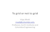 To grid or not to grid Vijay Modi Professor, Earth Institute and Columbia Engineering.