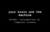 Your brain and the machine ACO101: Introduction to Computer Science.