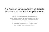 An Asynchronous Array of Simple Processors for DSP Applications Zhiyi Yu, Michael Meeuwsen, Ryan Apperson, Omar Sattari, Michael Lai, Jeremy Webb, Eric.