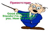 Приветствие. Good afternoon, friends! I’m glad to see you. How are you?