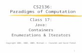 1 CS2136: Paradigms of Computation Class 17: Java: Containers Enumerations & Iterators Copyright 2001, 2002, 2003, Michael J. Ciaraldi and David Finkel.