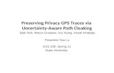Preserving Privacy GPS Traces via Uncertainty-Aware Path Cloaking Baik Hoh, Marco Gruteser, Hui Xiong, Ansaf Alrabady Presenter:Yao Lu ECE 256, Spring.