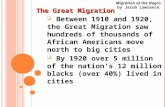 The Great Migration  Between 1910 and 1920, the Great Migration saw hundreds of thousands of African Americans move north to big cities  By 1920 over.