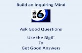 Build an Inquiring Mind Ask Good Questions Use the Big6 ™ To Get Good Answers.