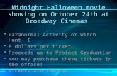 Midnight Halloween movie showing on October 24th at Broadway Cinemas Paranormal Activity or Witch Hunt- I 8 dollars per ticket Proceeds go to Project Graduation.