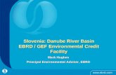 Slovenia: Danube River Basin EBRD / GEF Environmental Credit Facility Mark Hughes Principal Environmental Adviser, EBRD.