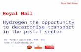 Royal Mail Hydrogen the opportunity to decarbonise transport in the postal sector Dr. Martin Blake DBA, MBA, BSc Head of Sustainability.