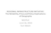 REGIONAL INFRASTRUCTURE INITIATIVE: The Reliability, Price and Policy Implications of Geography NECPUC June 16, 2014 Tom Welch.