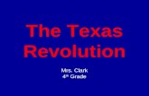 The Texas Revolution Mrs. Clark 4th Grade.