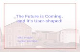 The Future is Coming, and it’s User-shaped! Mike Pringle English Heritage.