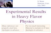 1 S. Stone Syracuse Univ. July 2003 Experimental Results in Heavy Flavor Physics Far too much interesting Material to include in 45 min. Apologies in advance.