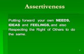 1 Assertiveness Putting forward your own NEEDS, Putting forward your own NEEDS, IDEAS and FEELINGS, and also IDEAS and FEELINGS, and also Respecting the