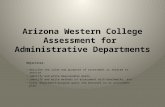 Arizona Western College Assessment for Administrative Departments Objectives: describe the value and purposes of assessment as related to service identify.