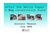 After the White Paper: A Big Conversation Event Alastair Thomson June 2006.