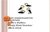 A LL D AY K INDERGARTEN O RIENTATION Plett’s Puffins Cindy Plett-Teacher 2015-2016.