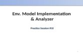 1 Env. Model Implementation & Analyzer Practice Session #10 Env. Model Implementation & Analyzer Practice Session #10.