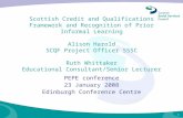 1 Scottish Credit and Qualifications Framework and Recognition of Prior Informal Learning Alison Harold SCQF Project Officer SSSC Ruth Whittaker Educational.
