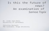 Is this the future of news? An examination of Samoa Topix Dr. Linda Jean Kenix University of Canterbury Christine Daviault PhD Candidate, Otago University.