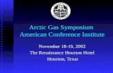 Arctic Gas Symposium American Conference Institute November 18-19, 2002 The Renaissance Houston Hotel Houston, Texas Houston, Texas.