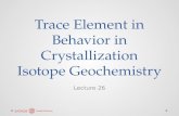 Trace Element in Behavior in Crystallization Isotope Geochemistry Lecture 26.