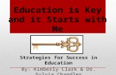 Education is Key and it Starts with Me Strategies for Success in Education By: Kimberly Clark & Dr. Sylvia Chandler.